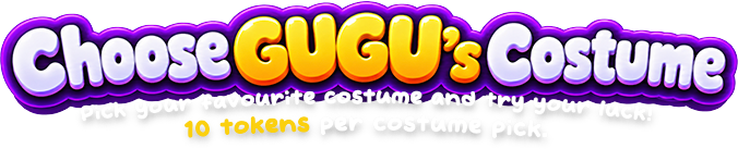 Choose Gugu’s Costume. Pick your favourite costume and try your luck! 10 tokens per costume pick.